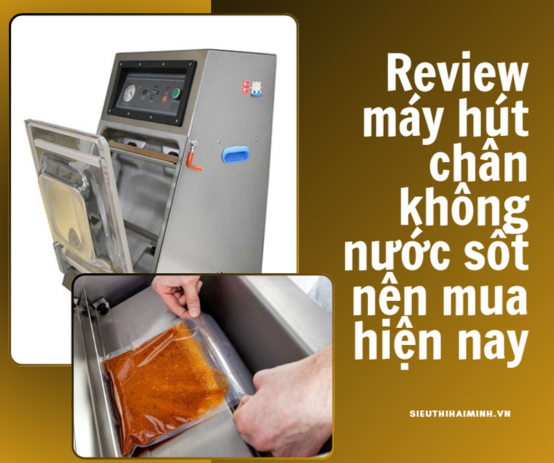 Review máy hút chân không nước sốt nên mua hiện nay