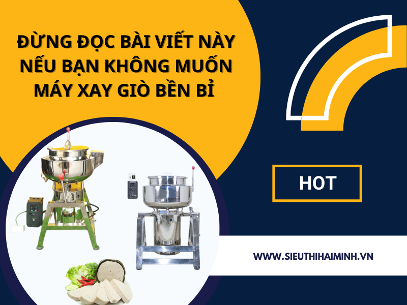 Đừng Đọc Bài Viết Này Nếu Bạn Không Muốn Máy Xay Giò Bền Bỉ