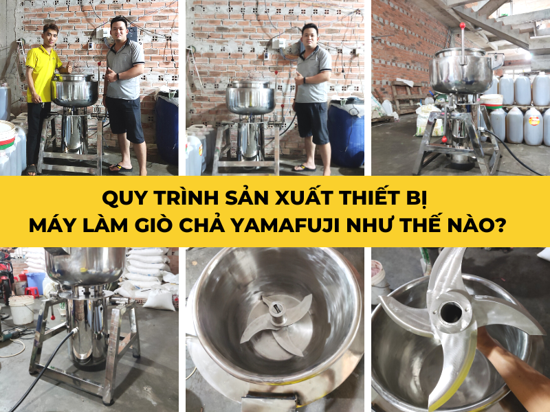 Quy trình sản xuất thiết bị máy làm giò chả Yamafuji như thế nào