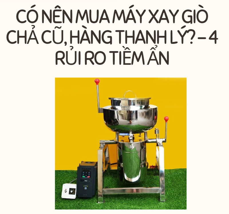 Có nên mua máy xay giò chả cũ, hàng thanh lý? - 4 rủi ro tiềm ẩn