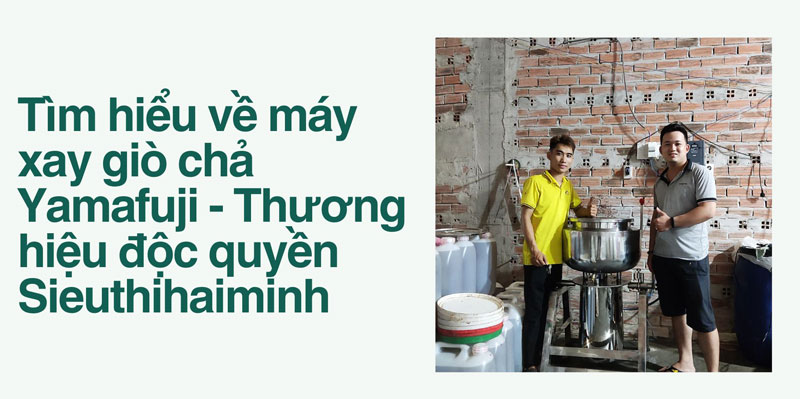 Tìm hiểu về máy xay giò chả Yamafuji - Thương hiệu độc quyền Sieuthihaiminh.vn