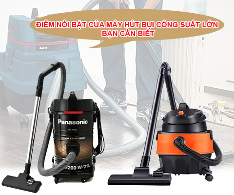ĐIỂM NỔI BẬT CỦA MÁY HÚT BỤI CÔNG SUẤT LỚN BẠN CẦN BIẾT