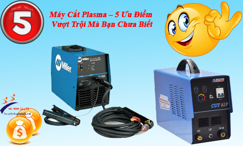 Máy Cắt Plasma – 5 Ưu Điểm Vượt Trội Mà Bạn Chưa Biết