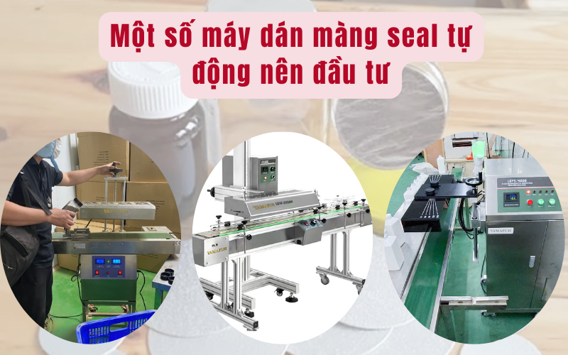 Một số máy dán màng seal tự động nên đầu tư