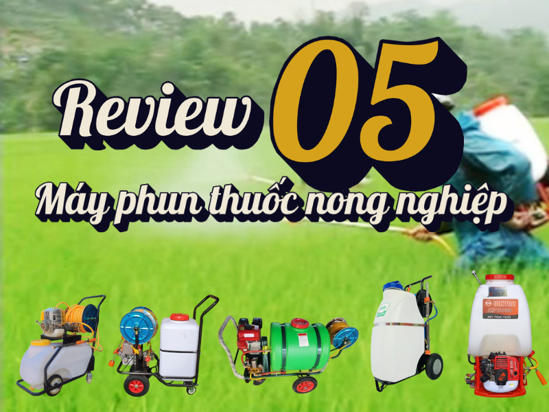 Review 5 máy phun thuốc nông nghiệp chi tiết