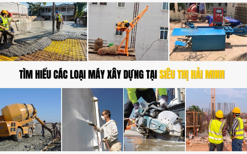 Tìm Hiểu Các Loại Máy Xây Dựng Tại Siêu Thị Hải Minh