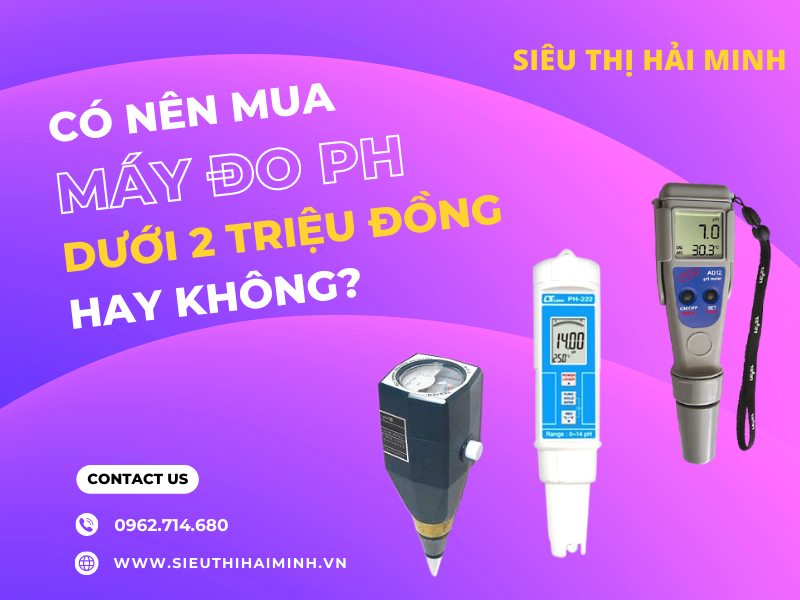 CÓ NÊN MUA MÁY ĐO PH DƯỚI 2 TRIỆU ĐỒNG HAY KHÔNG