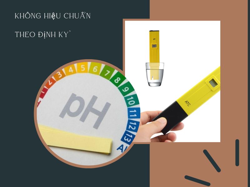 Không hiệu chuẩn thiết bị đo pH theo định kỳ
