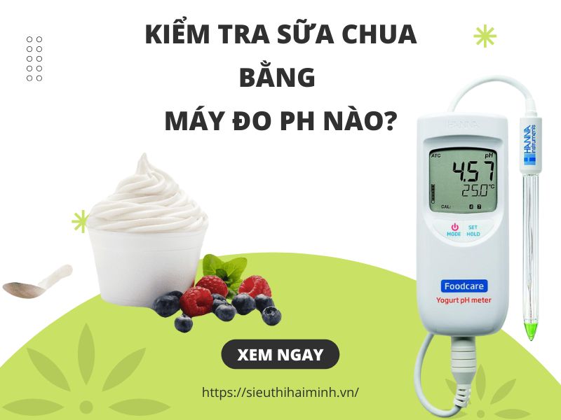 Kiểm tra chất lượng sữa chua bằng máy đo pH nào
