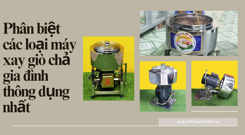Phân biệt các loại máy xay giò chả gia đình thông dụng nhất