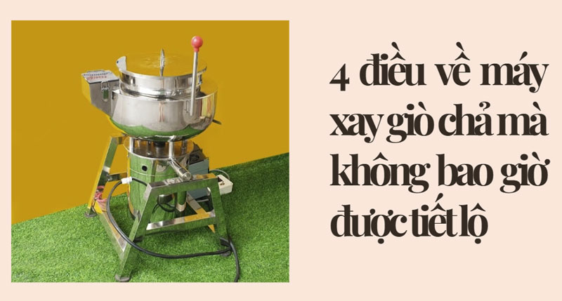 4 điều về máy xay giò chả mà không bao giờ được tiết lộ