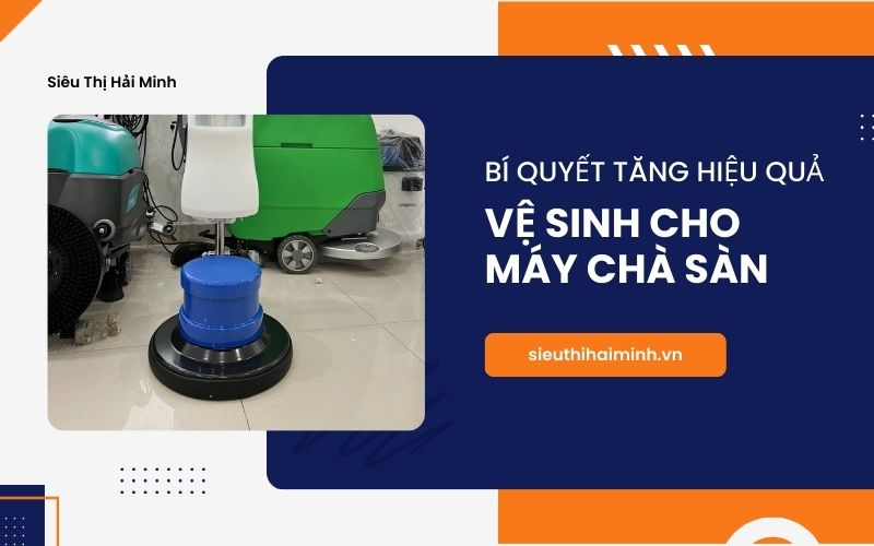 Bí quyết tăng hiệu quả vệ sinh cho máy chà sàn