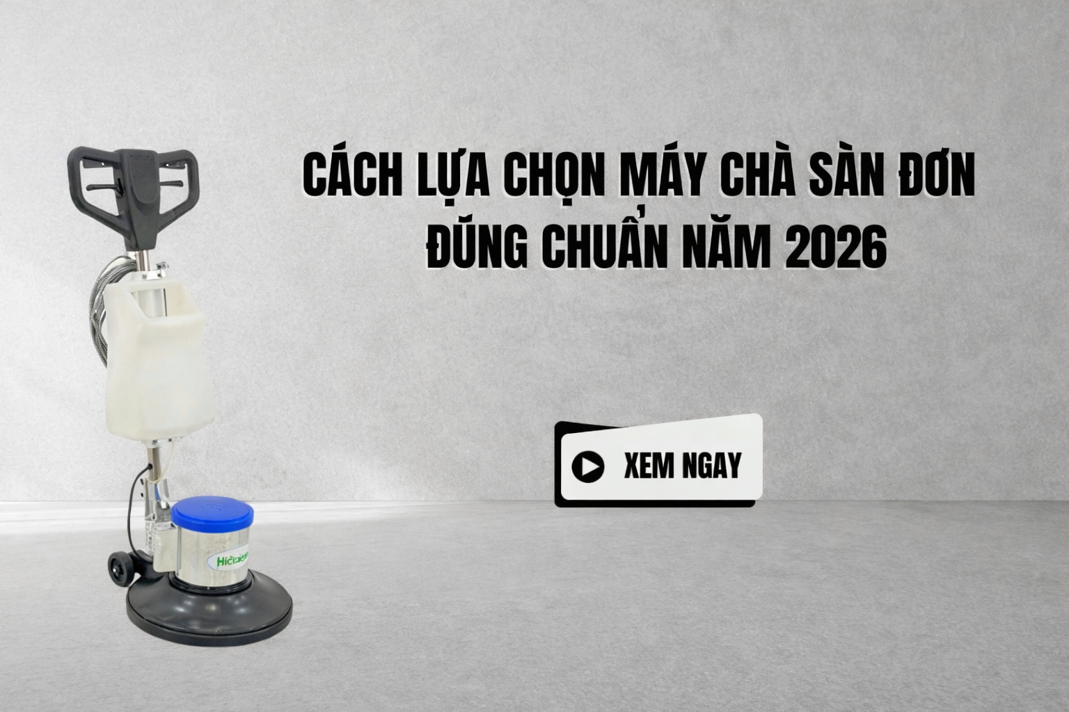 Cách Lựa Chọn Máy Chà Sàn Đơn Đúng Chuẩn Năm 2026