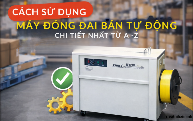 cách sử dụng máy đóng đai bán tự động chi tiết từ A–Z