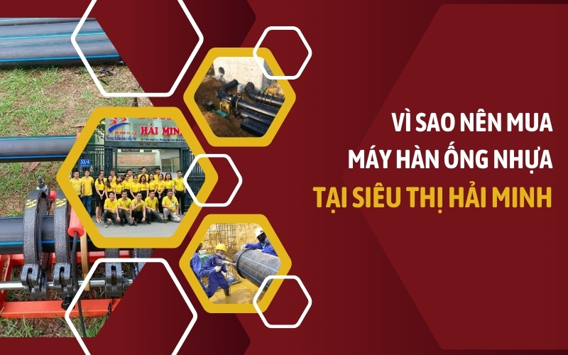 Vì sao nên mua máy hàn ống nhựa tại Siêu Thị Hải Minh?
