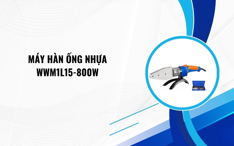 Máy hàn ống nhựa WWM1L15-800W