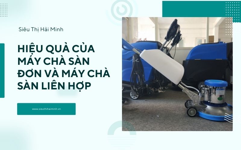 Hiệu quả của máy chà sàn đơn và máy chà sàn liên hợp