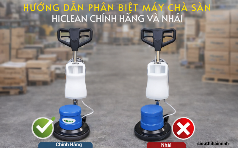 Hướng dẫn phân biệt máy chà sàn HiClean chính hãng và nhái