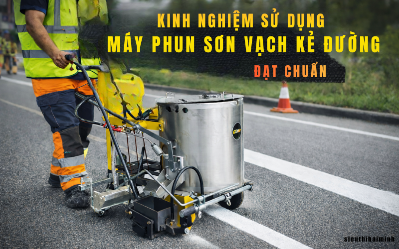 Kinh nghiệm sử dụng máy phun sơn vạch kẻ đường đạt chuẩn