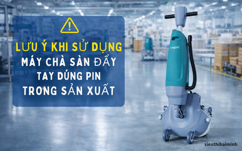 Lưu ý khi sử dụng máy chà sàn đẩy tay dùng pin trong sản xuất