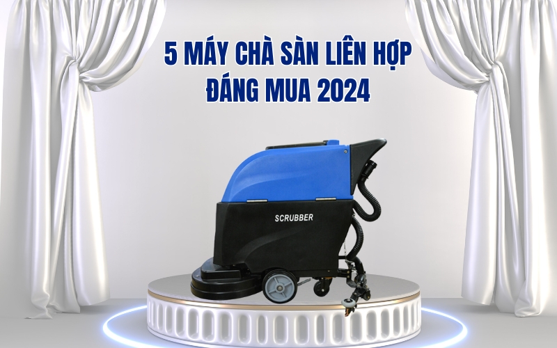 Gợi ý 5 máy chà sàn liên hợp đáng mua 2024