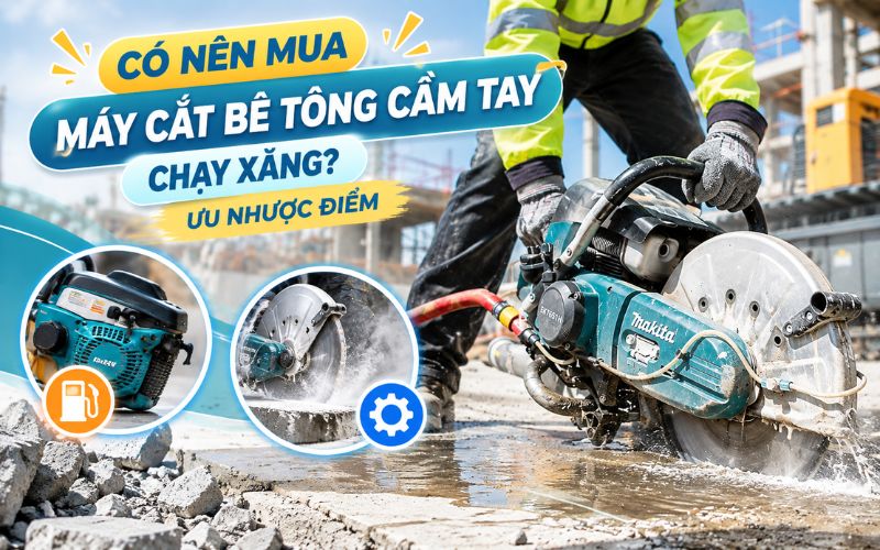 Có nên mua máy cắt bê tông cầm tay chạy xăng? Ưu nhược điểm