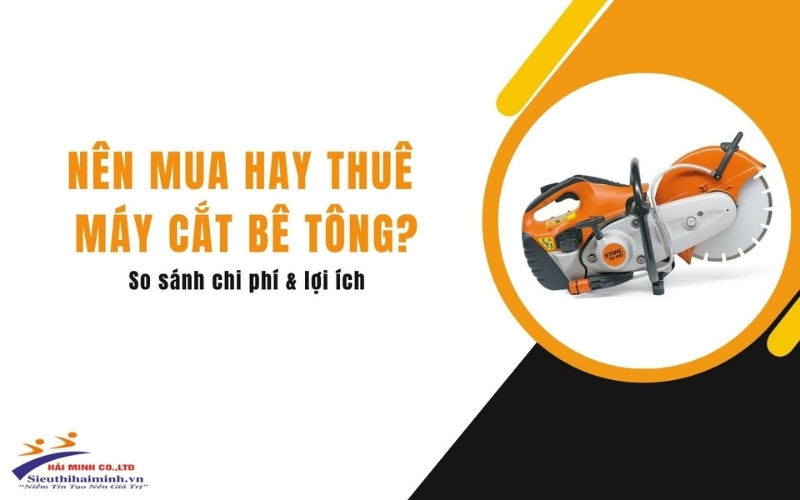 Nên mua hay thuê máy cắt bê tông So sánh chi phí & lợi ích