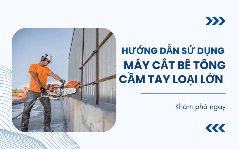 sử dụng máy cắt bê tông cầm tay loại lớn