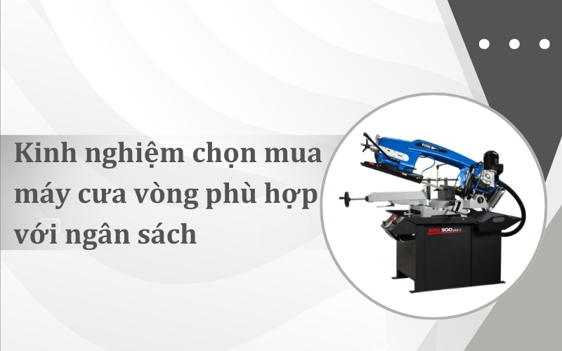 Kinh nghiệm chọn mua máy cưa vòng phù hợp với ngân sách