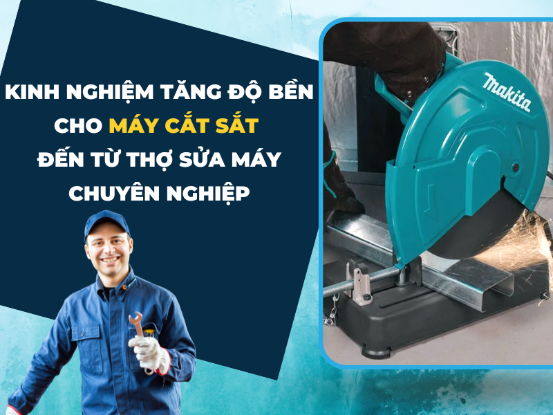 Kinh Nghiệm Tăng Độ Bền Cho Máy Cắt Sắt Đến Từ Thợ Sửa Máy Chuyên Nghiệp