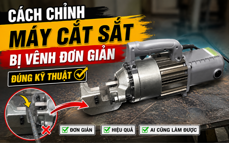 Cách chỉnh máy cắt sắt bị vênh đơn giản, đúng kỹ thuật
