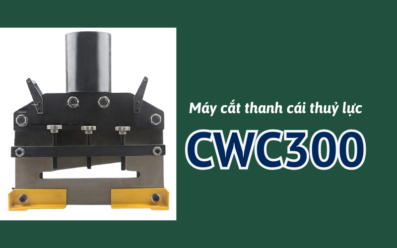 Máy cắt thanh cái thuỷ lực CWC300