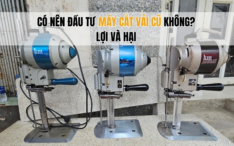 Có nên đầu tư máy cắt vải cũ không Lợi và hại