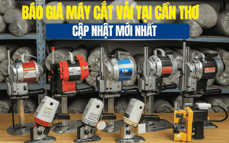 Báo Giá Máy Cắt Vải Tại Cần Thơ Cập Nhật Mới Nhất