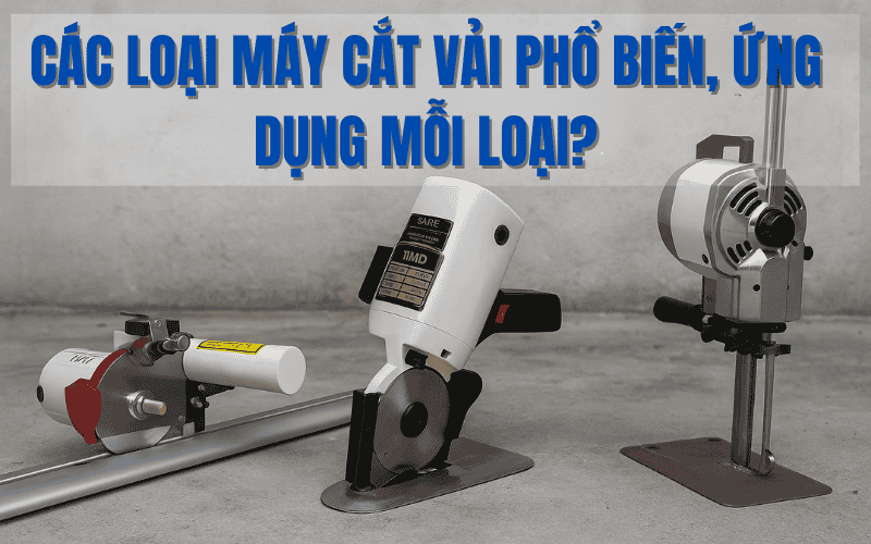 Các Loại Máy Cắt Vải Phổ Biến, Ứng Dụng Mỗi Loại