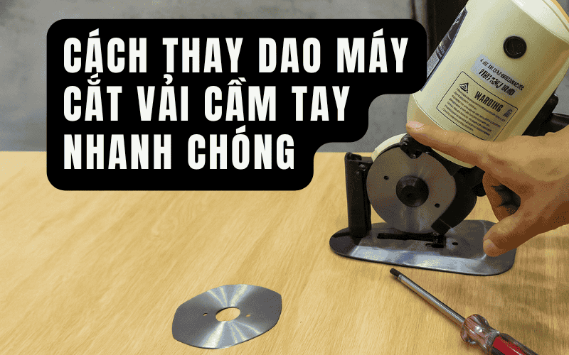 Cách Thay Dao Máy Cắt Vải Cầm Tay Nhanh Chóng