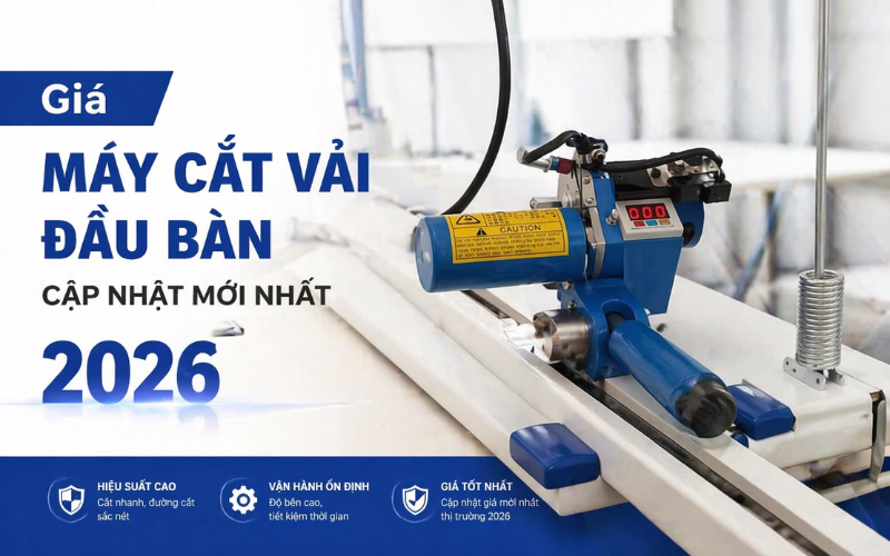Giá Máy Cắt Vải Đầu Bàn Cập Nhật Mới Nhất 2026