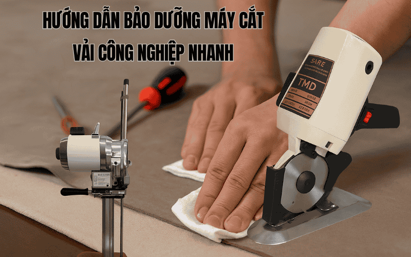 Hướng Dẫn Bảo Dưỡng Máy Cắt Vải Công Nghiệp Nhanh