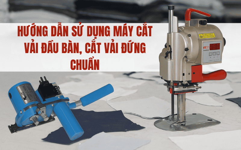 Hướng Dẫn Sử Dụng Máy Cắt Vải Đầu Bàn, Cắt Vải Đứng Chuẩn