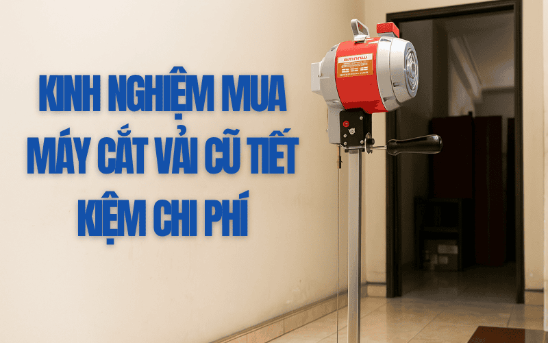 Kinh Nghiệm Mua Máy Cắt Vải Cũ Tiết Kiệm Chi Phí