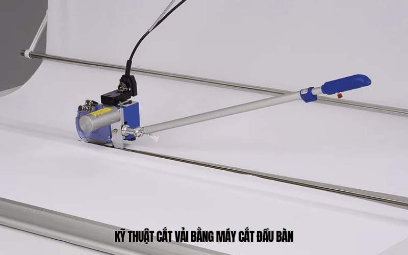 Kỹ thuật cắt vải bằng máy cắt đầu bàn