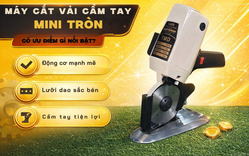 Máy Cắt Vải Cầm Tay Mini Tròn Có Ưu Điểm Gì Nổi Bật