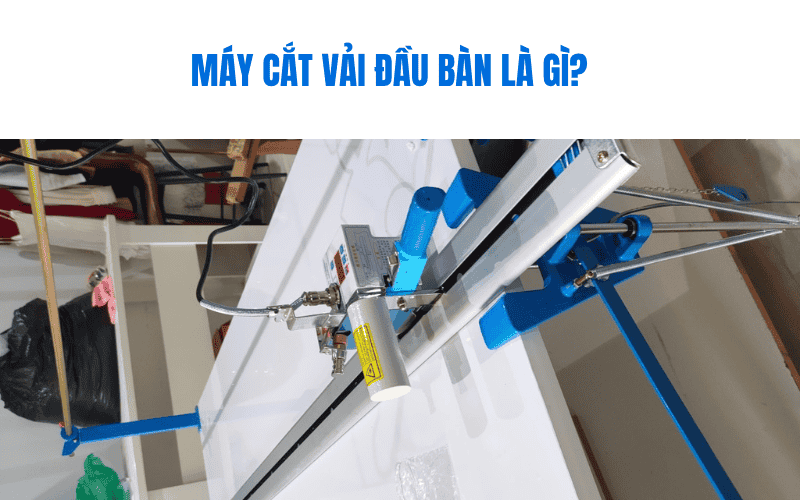 Máy cắt vải đầu bàn là gì? Tại sao nên lắp đặt