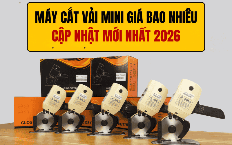 Máy Cắt Vải Mini Giá Bao Nhiêu Cập Nhật Mới Nhất 2026