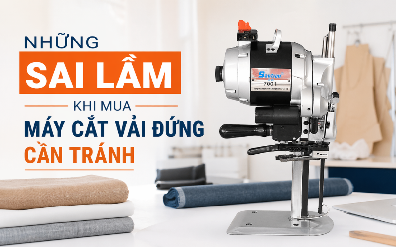 Những Sai Lầm Khi Mua Máy Cắt Vải Đứng Cần Tránh