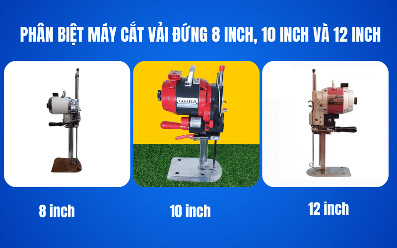 Phân biệt máy cắt vải đứng 8 inch, 10 inch và 12 inch