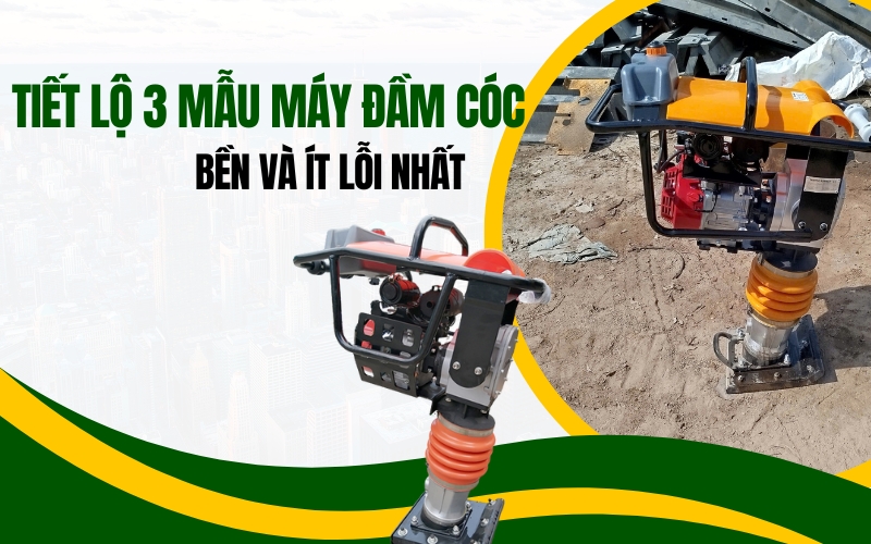 Tiết lộ 3 mẫu máy đầm cóc bền và ít lỗi nhất