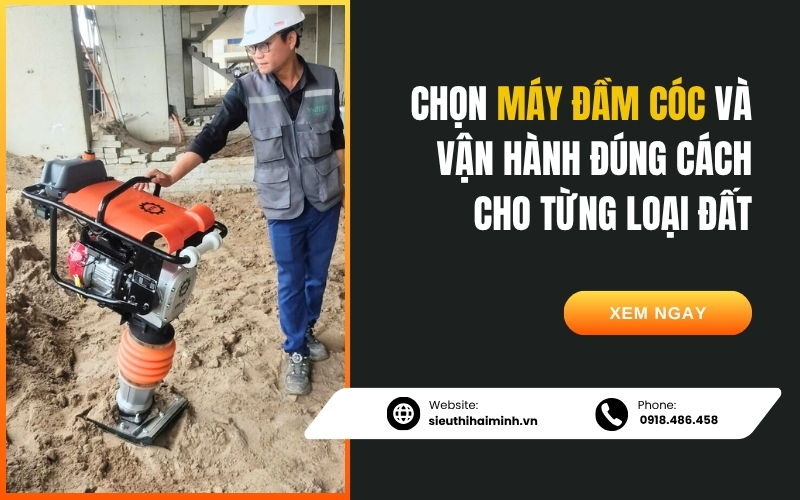 Chọn máy đầm cóc và vận hành đúng cách cho từng loại đất