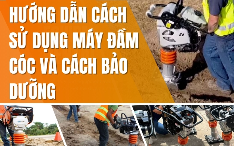 Hướng dẫn cách sử dụng máy đầm cóc và cách bảo dưỡng