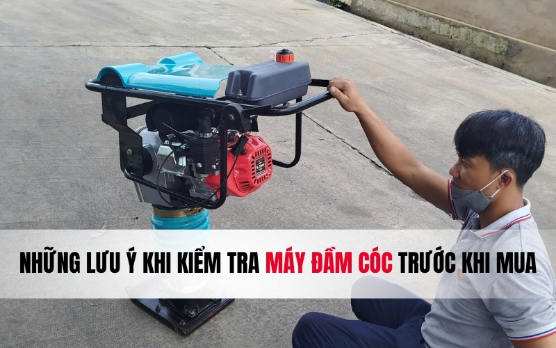 Những lưu ý khi kiểm tra máy đầm cóc trước khi mua